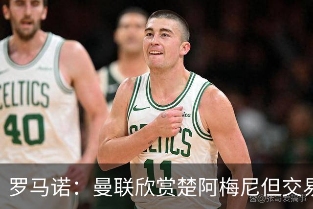 罗马诺：曼联欣赏楚阿梅尼但交易困难，皇马未同意放人+薪水很高